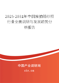 2025-2031年中國旅拍婚紗照行業(yè)全面調研與發(fā)展趨勢分析報告