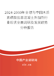2024-2030年全球與中國木質(zhì)素磺酸鹽基混凝土外加劑行業(yè)現(xiàn)狀全面調(diào)研及發(fā)展趨勢分析報告