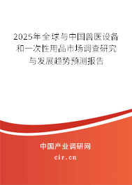 2025年全球與中國獸醫(yī)設備和一次性用品市場調查研究與發(fā)展趨勢預測報告