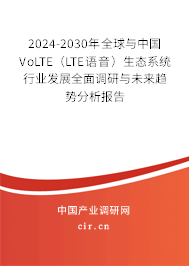 2024-2030年全球與中國(guó)VoLTE（LTE語音）生態(tài)系統(tǒng)行業(yè)發(fā)展全面調(diào)研與未來趨勢(shì)分析報(bào)告