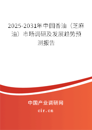 2025-2031年中國香油（芝麻油）市場調(diào)研及發(fā)展趨勢預(yù)測報(bào)告
