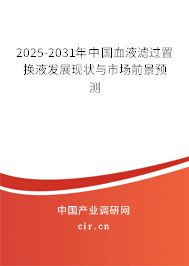 2025-2031年中國血液濾過置換液發(fā)展現(xiàn)狀與市場前景預測