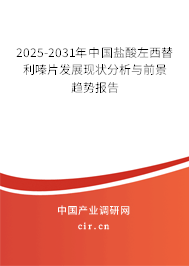 2025-2031年中國鹽酸左西替利嗪片發(fā)展現(xiàn)狀分析與前景趨勢報(bào)告