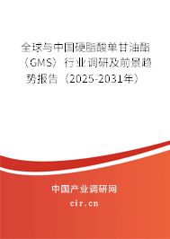全球與中國(guó)硬脂酸單甘油酯（GMS）行業(yè)調(diào)研及前景趨勢(shì)報(bào)告（2025-2031年）