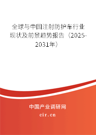 全球與中國注射防護(hù)車行業(yè)現(xiàn)狀及前景趨勢報告（2025-2031年）