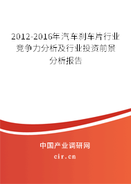 2012-2016年汽車(chē)剎車(chē)片行業(yè)競(jìng)爭(zhēng)力分析及行業(yè)投資前景分析報(bào)告
