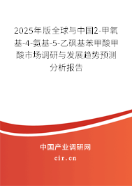 2025年版全球與中國2-甲氧基-4-氨基-5-乙砜基苯甲酸甲酸市場調(diào)研與發(fā)展趨勢預(yù)測分析報告