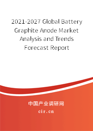 2021-2027 Global Battery Graphite Anode Market Analysis and Trends Forecast Report