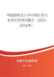 中國便攜式火爐市場現(xiàn)狀與發(fā)展前景預(yù)測報告（2025-2031年）