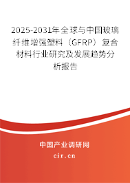 2025-2031年全球與中國玻璃纖維增強塑料（GFRP）復(fù)合材料行業(yè)研究及發(fā)展趨勢分析報告