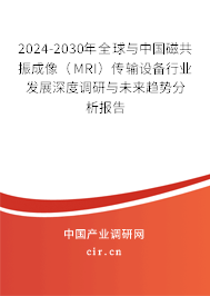 2024-2030年全球與中國(guó)磁共振成像（MRI）傳輸設(shè)備行業(yè)發(fā)展深度調(diào)研與未來(lái)趨勢(shì)分析報(bào)告