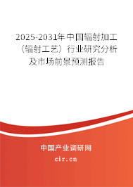 2025-2031年中國輻射加工（輻射工藝）行業(yè)研究分析及市場前景預(yù)測報告