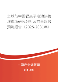 全球與中國鋰離子電池熱管理市場研究分析及前景趨勢預測報告（2025-2031年）