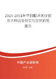 2025-2031年中國臨床醫(yī)療服務(wù)市場調(diào)查研究與前景趨勢報(bào)告