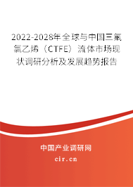 2022-2028年全球與中國三氟氯乙烯（CTFE）流體市場現(xiàn)狀調(diào)研分析及發(fā)展趨勢報告
