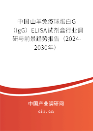 中國山羊免疫球蛋白G（IgG）ELISA試劑盒行業(yè)調(diào)研與前景趨勢報告（2024-2030年）