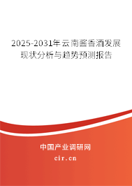 2025-2031年云南醬香酒發(fā)展現(xiàn)狀分析與趨勢預(yù)測報告