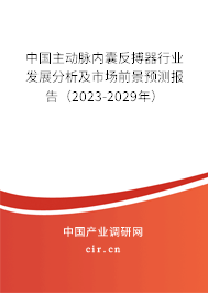 中國(guó)主動(dòng)脈內(nèi)囊反搏器行業(yè)發(fā)展分析及市場(chǎng)前景預(yù)測(cè)報(bào)告（2023-2029年）