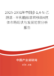 2025-2031年中國(guó)β-1,4-N-乙酰基 - 半乳糖胺基轉(zhuǎn)移酶4抗體市場(chǎng)現(xiàn)狀與發(fā)展前景分析報(bào)告