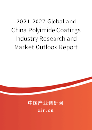 2021-2027 Global and China Polyimide Coatings Industry Research and Market Outlook Report