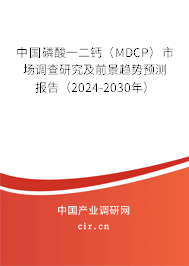 中國磷酸一二鈣（MDCP）市場調(diào)查研究及前景趨勢預(yù)測報告（2024-2030年）