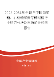 2025-2031年全球與中國葡萄糖、右旋糖和麥芽糖糊精行業(yè)研究分析及市場前景預測報告