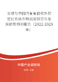 全球與中國汽車車窗和外部密封系統(tǒng)市場調(diào)查研究與發(fā)展趨勢預測報告（2022-2028年）