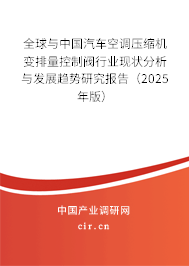 全球與中國汽車空調(diào)壓縮機變排量控制閥行業(yè)現(xiàn)狀分析與發(fā)展趨勢研究報告（2025年版）