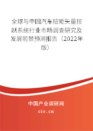 全球與中國(guó)汽車扭矩矢量控制系統(tǒng)行業(yè)市場(chǎng)調(diào)查研究及發(fā)展前景預(yù)測(cè)報(bào)告（2022年版）