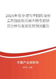 2025年版全球與中國石油化工用加氫反應器市場專題研究分析與發(fā)展前景預測報告
