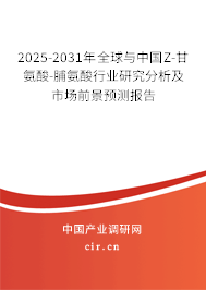 2025-2031年全球與中國Z-甘氨酸-脯氨酸行業(yè)研究分析及市場前景預(yù)測報告