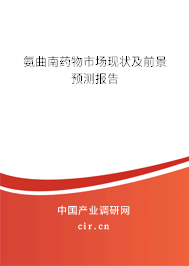 氨曲南藥物市場現(xiàn)狀及前景預測報告