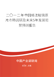 二〇一二年中國(guó)格法玻璃原片市場(chǎng)調(diào)研及未來(lái)5年發(fā)展前景預(yù)測(cè)報(bào)告