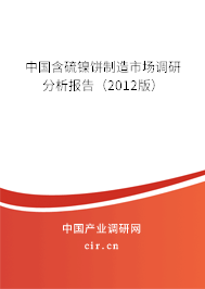 中國(guó)含硫鎳餅制造市場(chǎng)調(diào)研分析報(bào)告（2012版）