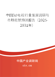 中國(guó)3d電視行業(yè)發(fā)展調(diào)研與市場(chǎng)前景預(yù)測(cè)報(bào)告（2025-2031年）
