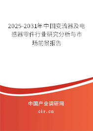 2025-2031年中國(guó)變流器及電感器零件行業(yè)研究分析與市場(chǎng)前景報(bào)告