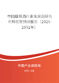 中國草莓酒行業(yè)發(fā)展調研與市場前景預測報告（2025-2031年）