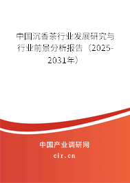 中國沉香茶行業(yè)發(fā)展研究與行業(yè)前景分析報告（2025-2031年）