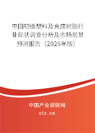中國(guó)初級(jí)塑料及合成樹脂行業(yè)現(xiàn)狀調(diào)查分析及市場(chǎng)前景預(yù)測(cè)報(bào)告（2025年版）
