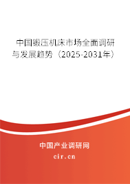 中國鍛壓機床市場全面調(diào)研與發(fā)展趨勢（2025-2031年）