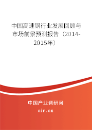 中國高速鋼行業(yè)發(fā)展回顧與市場前景預測報告（2014-2015年）