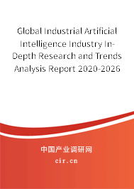 Global Industrial Artificial Intelligence Industry In-Depth Research and Trends Analysis Report 2020-2026