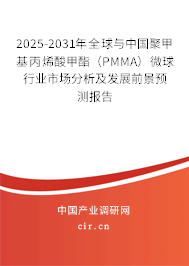 2025-2031年全球與中國聚甲基丙烯酸甲酯（PMMA）微球行業(yè)市場分析及發(fā)展前景預測報告