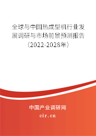 全球與中國熱成型機(jī)行業(yè)發(fā)展調(diào)研與市場前景預(yù)測報(bào)告（2022-2028年）