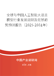 全球與中國人工智能大語言模型行業(yè)發(fā)展調(diào)研及前景趨勢預(yù)測報(bào)告（2025-2031年）