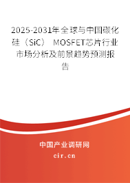 2025-2031年全球與中國碳化硅（SiC） MOSFET芯片行業(yè)市場分析及前景趨勢預測報告