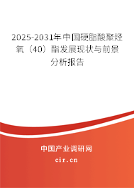 2025-2031年中國硬脂酸聚烴氧（40）酯發(fā)展現(xiàn)狀與前景分析報告
