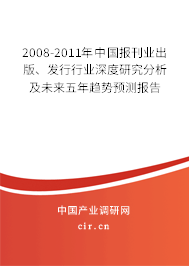 2008-2011年中國報刊業(yè)出版、發(fā)行行業(yè)深度研究分析及未來五年趨勢預(yù)測報告
