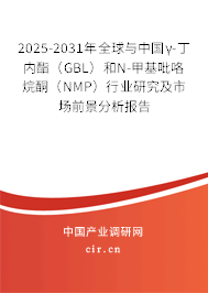 2025-2031年全球與中國γ-丁內(nèi)酯（GBL）和N-甲基吡咯烷酮（NMP）行業(yè)研究及市場前景分析報告