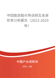 中國(guó)氨基酸市場(chǎng)調(diào)研及發(fā)展前景分析報(bào)告（2023-2029年）